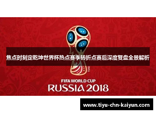 焦点时刻定乾坤世界杯热点赛季转折点赛后深度复盘全景解析