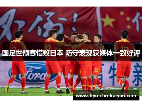 国足世预赛惜败日本 防守表现获媒体一致好评